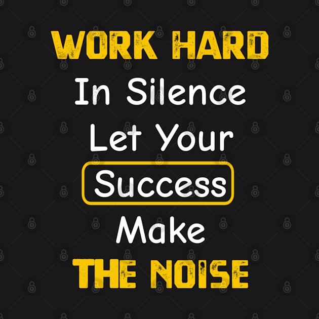 Work Hard In Silence Let Your Success Make The Noise by YourSelf101