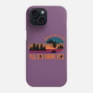 When Hell Freezes Over I'll Ski There Too Phone Case