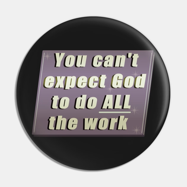 You can&#39;t expect God to do ALL the work Pin by PorinArt