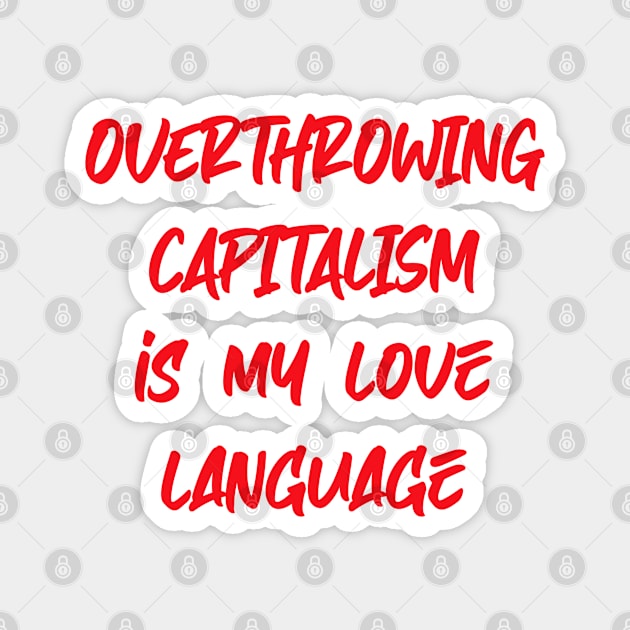 Overthrowing capitalism is my love language Magnet by FromMyTwoHands