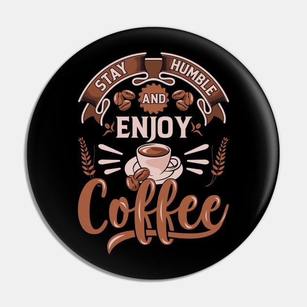 Stay Humble And Enjoy Coffee Pin by ProArts