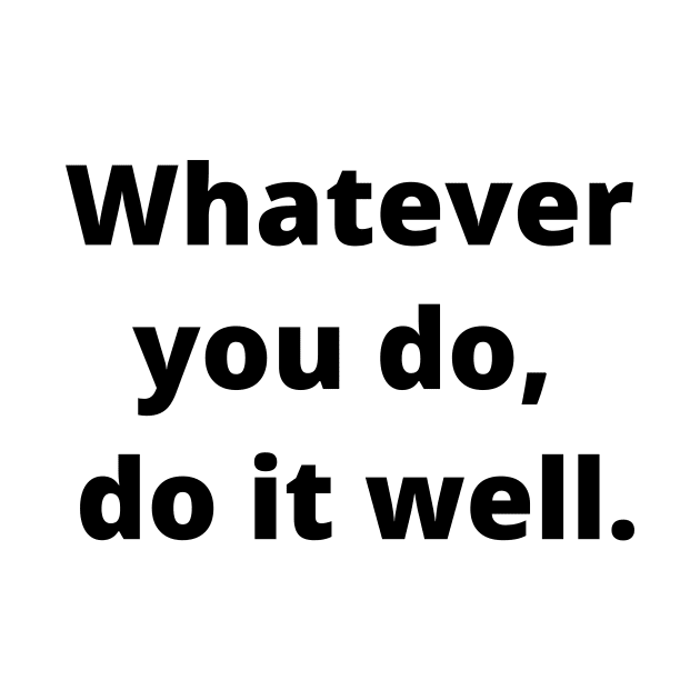 Whatever You Do, Do It Well by Word and Saying