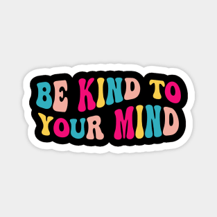 Self Care Be Kind To Your Mind - Mental Health Awareness Magnet