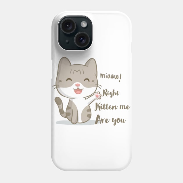 Are you kitten me right meow Phone Case by kirkomed