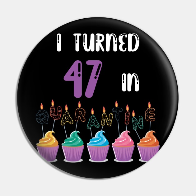 I Turned 47 In Quarantine funny idea birthday t-shirt Pin by fatoajmii