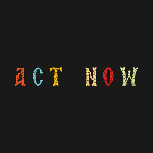 Act Now T-Shirt