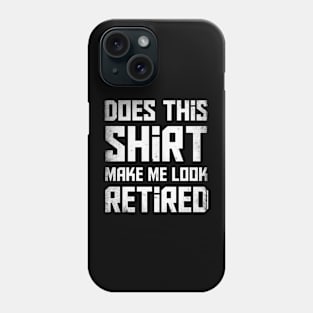 Does this shirt make me look retired? T-Shirt Phone Case