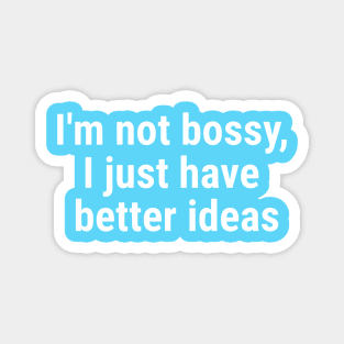 I'm not bossy, I just have better ideas White Magnet