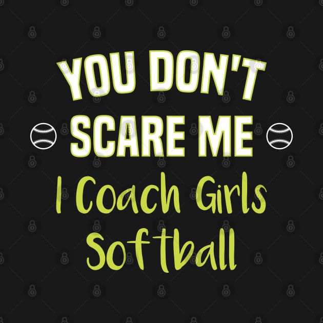 Softball Coach You Don't Scare Me I Coach Girls Softball by FOZClothing