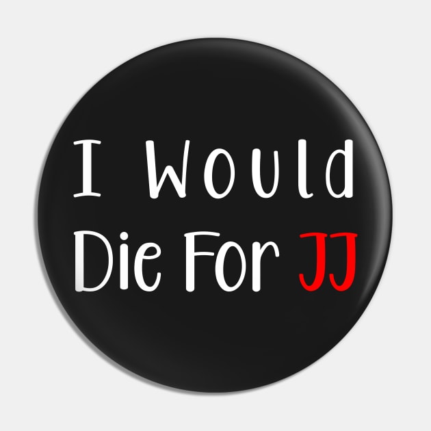 I Would Die For Jj Pin by SuMrl1996