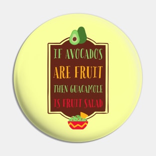 If Avocados are Fruit, then Guacamole is Fruit Salad Pin