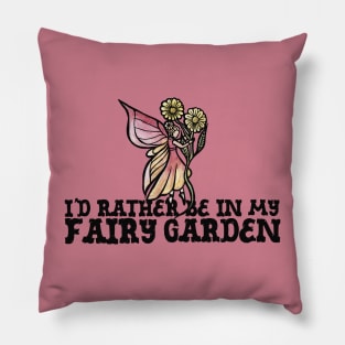 I'd rather be in my fairy garden Pillow