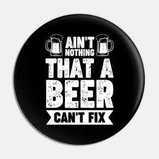 Ain't nothing that a beer can't fix - Funny Hilarious Meme Satire Simple Black and White Beer Lover Gifts Presents Quotes Sayings Pin