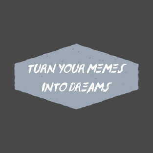 Turn Your Memes into Dreams T-Shirt