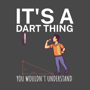 Its a dart thing You wouldnt understand T-Shirt