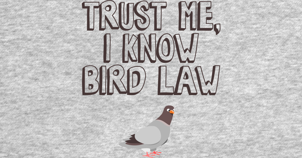 Trust Me, I Know Bird Law Bird Law Long Sleeve TShirt TeePublic
