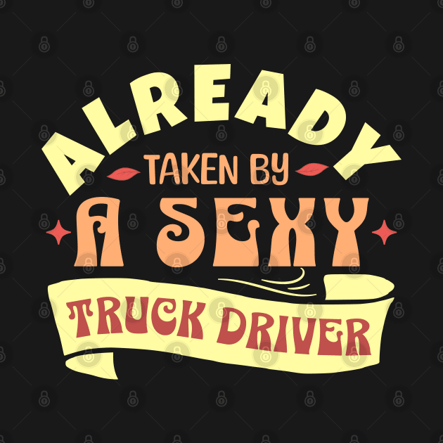 Already Taken By A Sexy Truck Driver, Funny gift idea by Kouka25