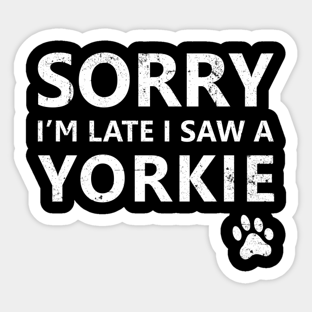 Sorry I M Late I Saw A Yorkie Sorry Im Late I Saw A Yorkie Sticker Teepublic Sorry I M Late I Saw A Yorkie Sorry Im Late I Saw A Yorkie Sticker Teepublic