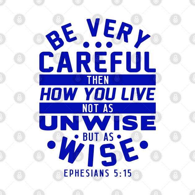 Ephesians 5:15 Be Very Careful How You Live by Plushism