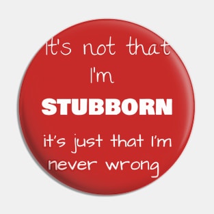 It’s not that I’m STUBBORN, it’s just that I’m never wrong Pin