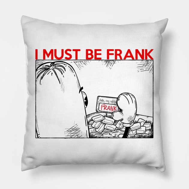 I MUST BE FRANK Pillow by Eyeballkid-