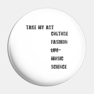 Take my art culture fashion life music science Pin