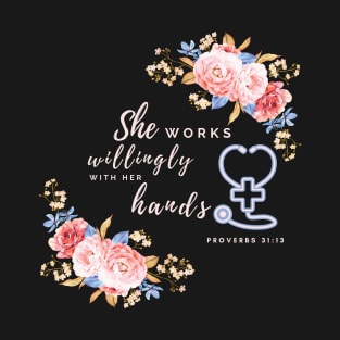 She works willingly with her hands Proverbs 31:13 - Nurse gift idea T-Shirt