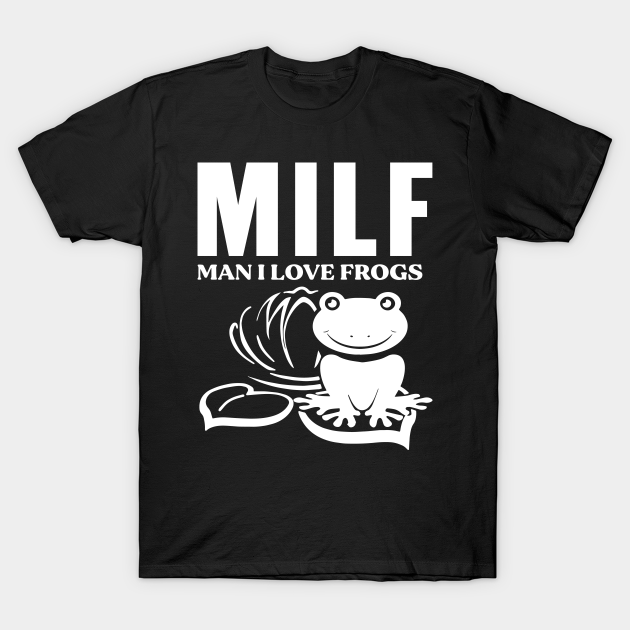 Discover MILF: Man I Love Frogs Funny Saying Frog-Amphibian Lovers - Milf - T-Shirt