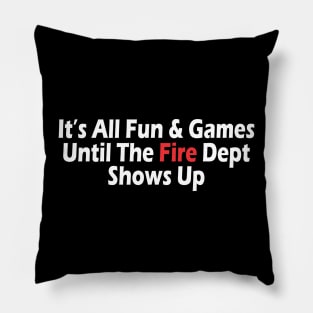 t's All Fun & Games Until The Fire Dept Shows Up Pillow