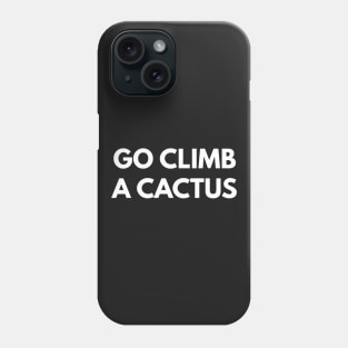 Go Climb A Cactus Phone Case