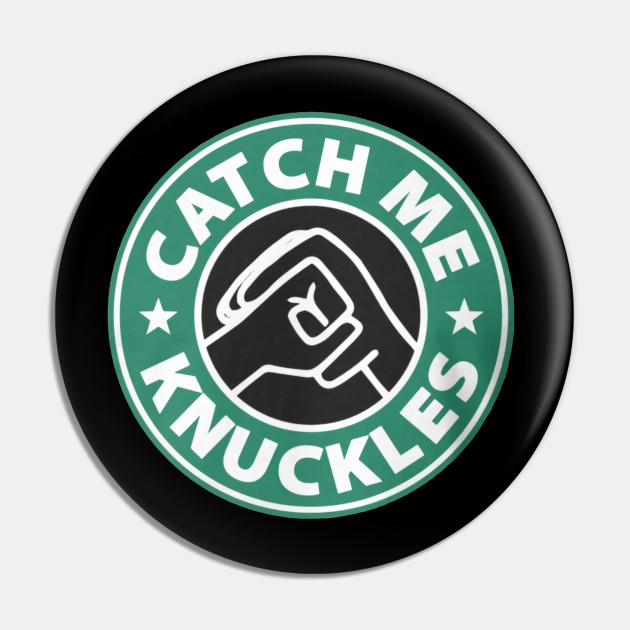 Catch Me Knuckles Catch Me Knuckles Pin Teepublic I'll tell you what i am sure of: teepublic