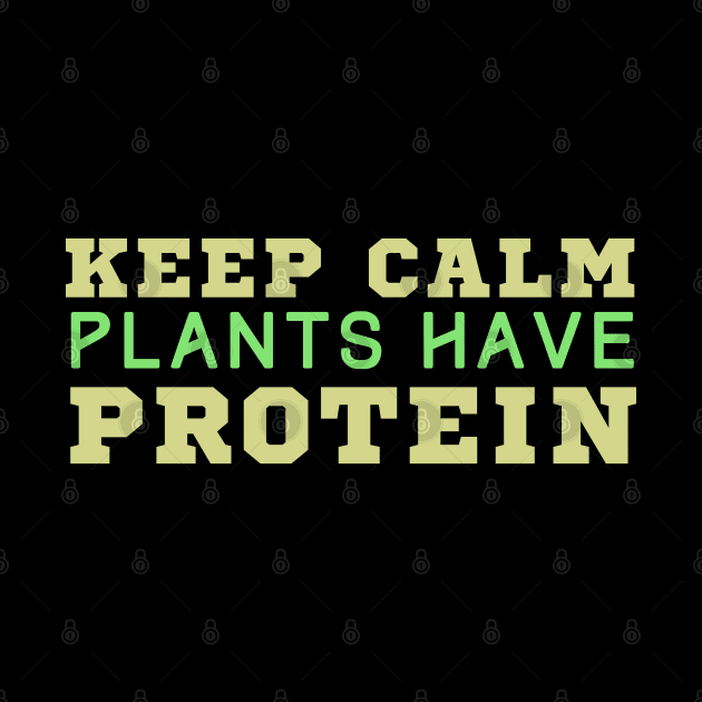 Keep Calm Plants Have Protein by HobbyAndArt