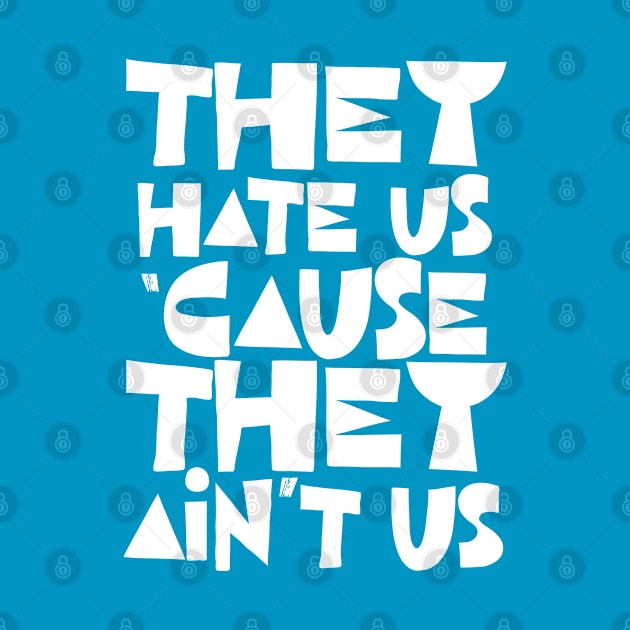 They Hate Us 'Cause They Ain't Us by DankFutura