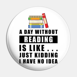 A day without Reading is like.. just kidding i have no idea Pin