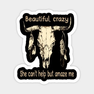 Beautiful, Crazy She Can't Help But Amaze Me Bull Quotes Feathers Magnet