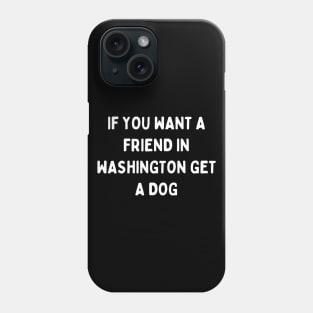 If you want a friend in Washington, get a dog Phone Case