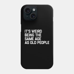 It's Weird Being The Same Age As Old People Retro Funny Phone Case