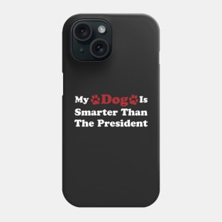 My Dog Is Smarter Than The President Phone Case