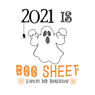 2021 Is Boo Sheet Except My Birthday ,Funny Ghost Halloween 2021 T-Shirt