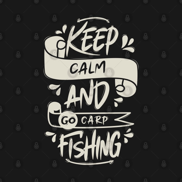 Keep Calm And Go Carp Fishing by Distrowlinc