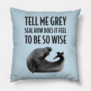 Grey Seal How Does it Feel to be so Wise Pillow