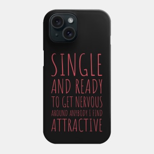 Single and Ready to Get Nervous Around Anybody I Find Attractive - 3 Phone Case