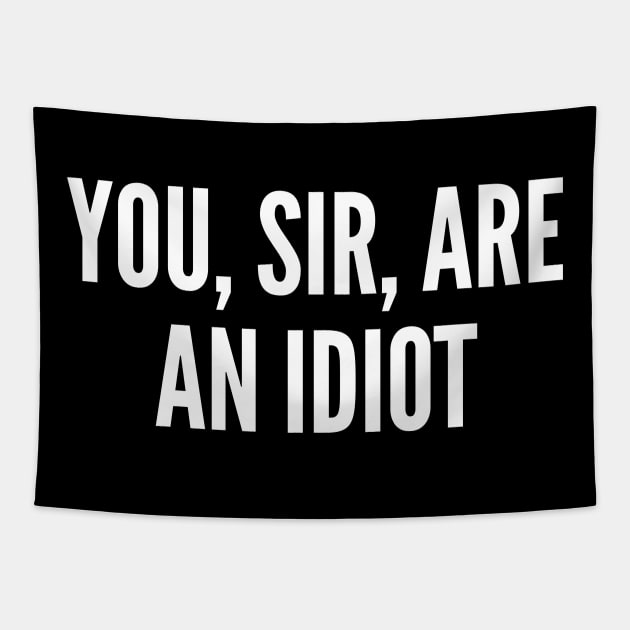 You Sir Are An Idiot - Funny Meme Insult Joke Statement Humor Slogan Quote Saying Tapestry by sillyslogans