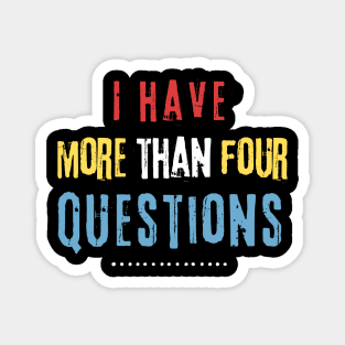 I Have More Than Four Questions Magnet