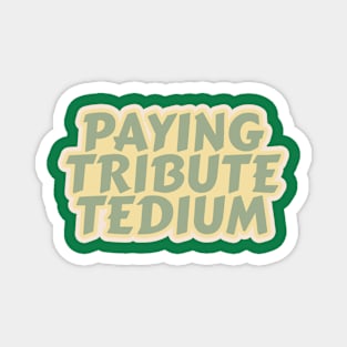 Paying Tribute Tedium Magnet