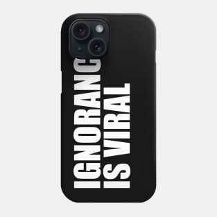 IGNORANCE IS VIRAL v1 Phone Case