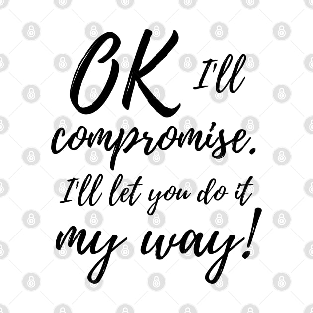 Ok, I'll compromise (black design) by Distinct Designz