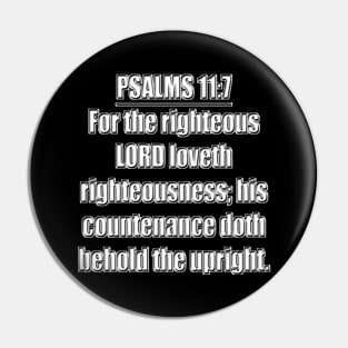 PSALM 11:7 KJV Bible verse "For the righteous LORD loveth righteousness; his countenance doth behold the upright." King James Version (KJV) Pin