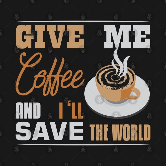 Funny Caffeine Lovers gift, Give me coffee and I will save the world by hugandmug