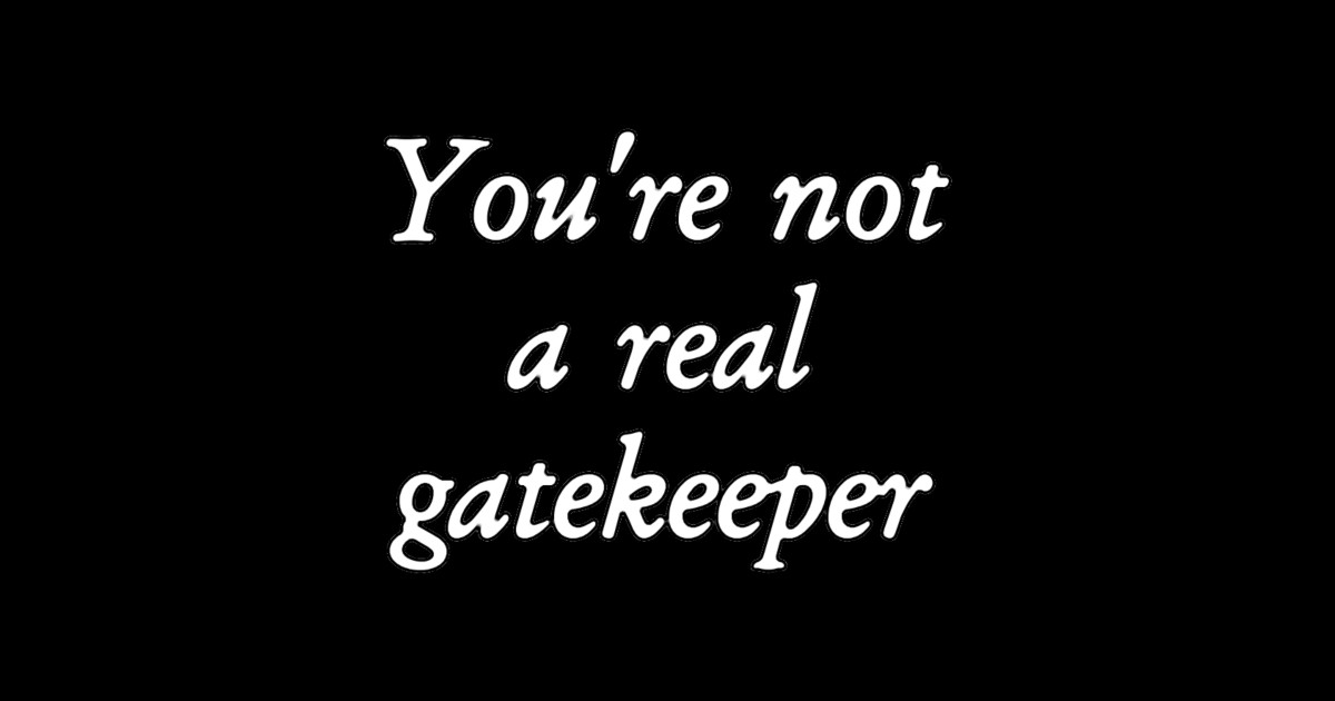 You Re Not A Real Gatekeeper Gatekeeping Sticker Teepublic You Re Not A Real Gatekeeper Gatekeeping Sticker Teepublic